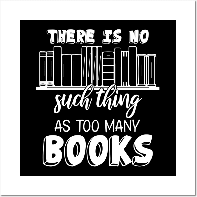 Funny There Is No Such Thing As Too Many Books Wall Art by chidadesign